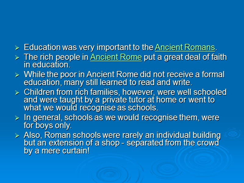 Education was very important to the Ancient Romans.  The rich people in Ancient